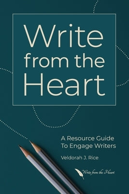 Write from the Heart: A Resource Guide to Engage Writers by Rice, Veldorah J.