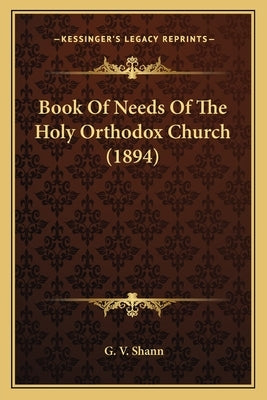 Book Of Needs Of The Holy Orthodox Church (1894) by Shann, G. V.