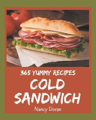 365 Yummy Cold Sandwich Recipes: A Yummy Cold Sandwich Cookbook You Will Need by Doran, Nancy