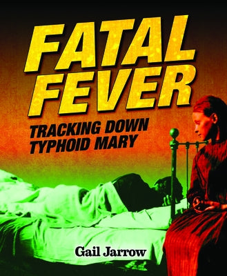 Fatal Fever: Tracking Down Typhoid Mary by Jarrow, Gail