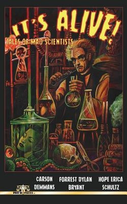 It's Alive! Tales of Mad Scientists by Bryant, Forrest Dylan