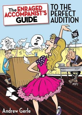 The Enraged Accompanist's Guide to the Perfect Audition by Gerle, Andrew