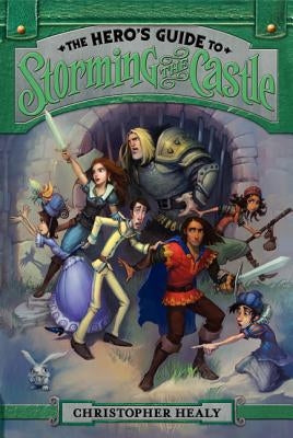 The Hero's Guide to Storming the Castle by Healy, Christopher