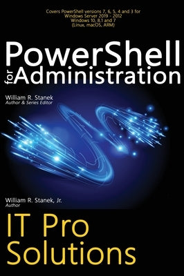 PowerShell for Administration, IT Pro Solutions: Professional Reference Edition by Stanek, William R.