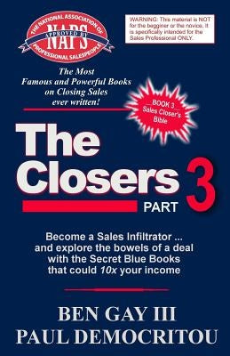 The Closers - Part 3: Become a Sales Infiltrator and Explore the Bowels of a Deal with the Secret Blue Books That Could 10x Your Income by Gay III, Ben