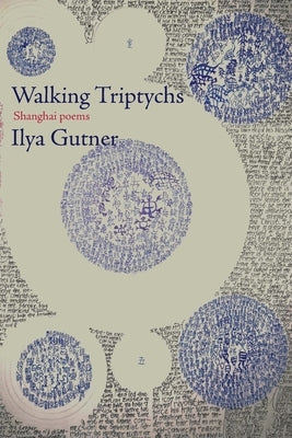 Walking Triptychs: Shanghai Poems by Gutner, Ilya