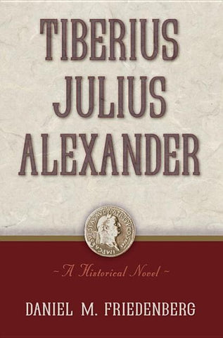 Tiberius Julius Alexander: A Historical Novel by Friedenberg, Daniel M.