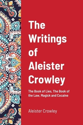The Writings of Aleister Crowley: The Book of Lies, The Book of the Law, Magick and Cocaine by Crowley, Aleister