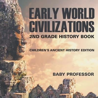 Early World Civilizations: 2nd Grade History Book Children's Ancient History Edition by Baby Professor