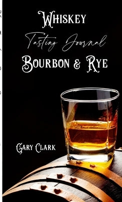 Whiskey Tasting Journal Bourbon & Rye by Clark, Gary