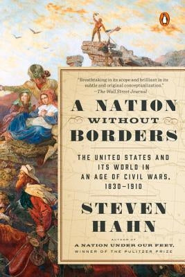 A Nation Without Borders: The United States and Its World in an Age of Civil Wars, 1830-1910 by Hahn, Steven