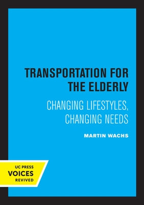 Transportation for the Elderly: Changing Lifestyles, Changing Needs by Wachs, Martin