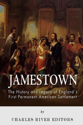 Jamestown: The History and Legacy of England's First Permanent American Settlement by Charles River Editors
