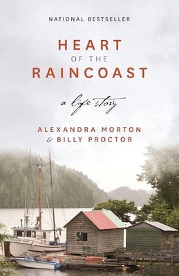 Heart of the Raincoast: A Life Story by Morton, Alexandra
