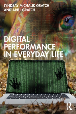 Digital Performance in Everyday Life by Gratch, Lyndsay Michalik