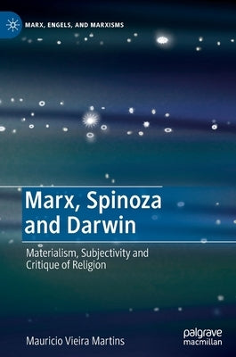 Marx, Spinoza and Darwin: Materialism, Subjectivity and Critique of Religion by Vieira Martins, Mauricio