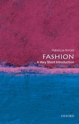 Fashion: A Very Short Introduction by Arnold, Rebecca