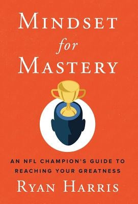 Mindset for Mastery: An NFL Champion's Guide to Reaching Your Greatness by Harris, Ryan