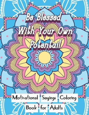 Be Blessed With Your Own Potential: Motivational and inspirational sayings Coloring Book For Adults: Large Print cute unique mandala patterns with mot by Coloring Books, Redtag