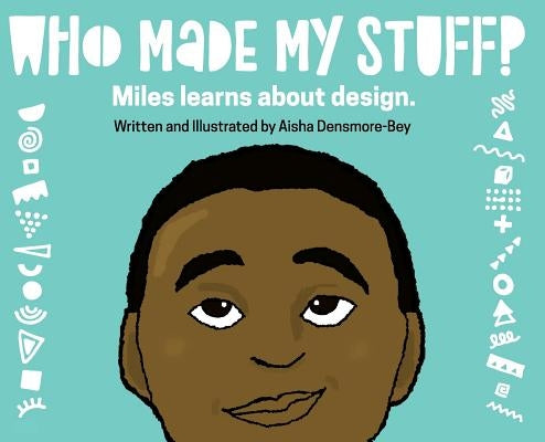 Who Made My Stuff?: Miles Learns About Design by Densmore-Bey, Aisha