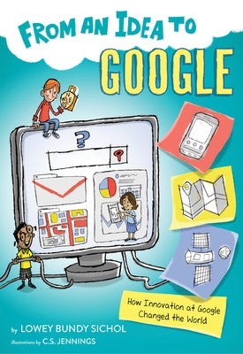 From an Idea to Google: How Innovation at Google Changed the World by Sichol, Lowey Bundy