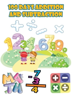 100 days addition and subtraction: Math Drills,100 Days of Practice Problems / 1st Grade, 2nd Grade, ages 5,6,7,8, Learn to Add and Subtract by Omar 7., MC