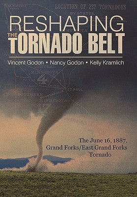 Reshaping the Tornado Belt: The June 16, 1887, Grand Forks/East Grand Forks Tornado by Godon, Godon Kramlich