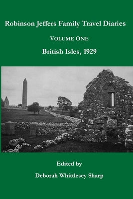 Robinson Jeffers Family Travel Diaries: Volume One, British Isles, 1929 by Sharp, Deborah Whittlesey