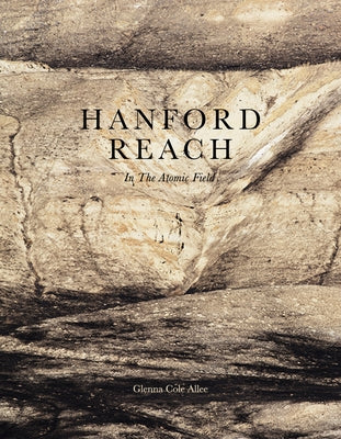 Hanford Reach: In the Atomic Field by Allee, Glenna Cole