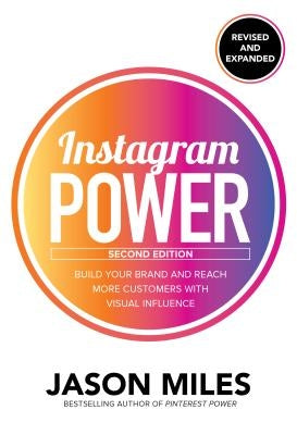 Instagram Power: Build Your Brand and Reach More Customers with Visual Influence by Miles, Jason