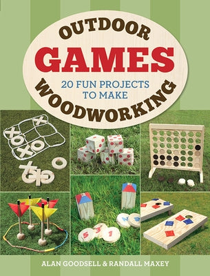 Outdoor Woodworking Games: 20 Fun Projects to Make by Goodsell, Alan