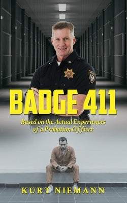 Badge 411: Based on the Actual Experiences of a Probation Officer by Niemann, Kurt