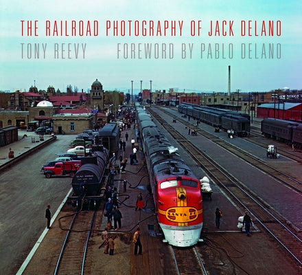 The Railroad Photography of Jack Delano by Reevy, Tony