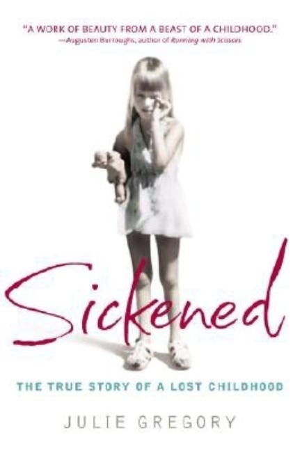 Sickened: The True Story of a Lost Childhood by Gregory, Julie