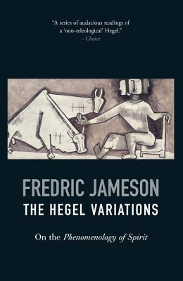 The Hegel Variations: On the Phenomenology of Spirit by Jameson, Fredric