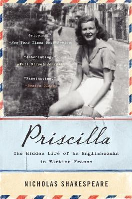 Priscilla: The Hidden Life of an Englishwoman in Wartime France by Shakespeare, Nicholas