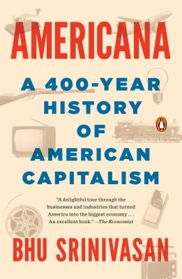 Americana: A 400-Year History of American Capitalism by Srinivasan, Bhu