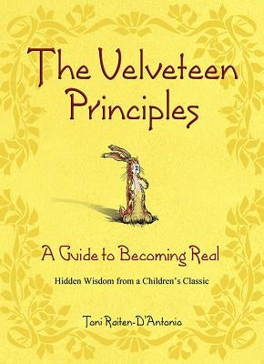 The Velveteen Principles: A Guide to Becoming Real Hidden Wisdom from a Children's Classic by Raiten-d'Antonio, Toni
