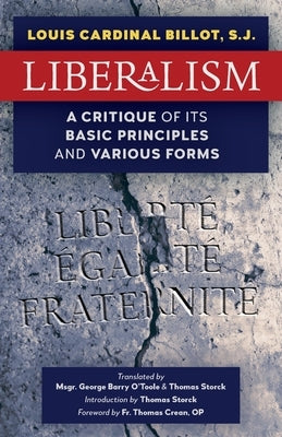Liberalism: A Critique of Its Basic Principles and Various Forms (Newly Revised English Translation) by Billot, S. J. Louis Cardinal