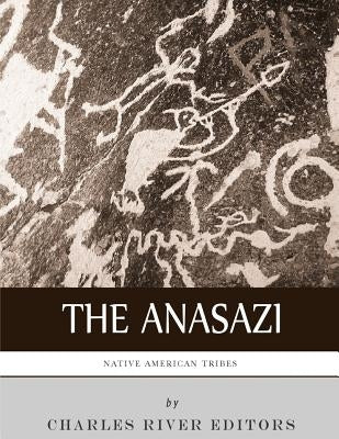 Native American Tribes: The History and Culture of the Anasazi (Ancient Pueblo) by Charles River Editors