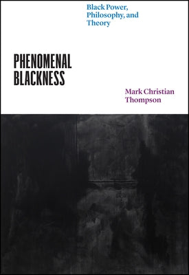 Phenomenal Blackness: Black Power, Philosophy, and Theory by Thompson, Mark Christian