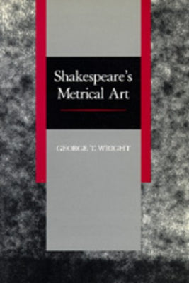 Shakespeare's Metrical Art by Wright, George T.