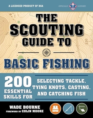 The Scouting Guide to Basic Fishing: An Officially-Licensed Book of the Boy Scouts of America: 200 Essential Skills for Selecting Tackle, Tying Knots, by The Boy Scouts of America