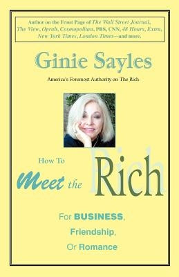 How to Meet the Rich: For Business, Friendship, or Romance by Sayles, Ginie