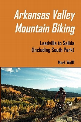 Arkansas Valley Mountain Biking by Wolff, Mark S.