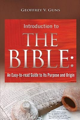 The Bible: An Easy-to-read Guide to Its Purpose and Origin by Guns, Geoffrey V.