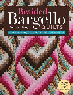 Braided Bargello Quilts: Simple Process, Dynamic Designs * 16 Projects by Berry, Ruth Ann