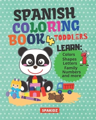 SPAKIDZ - Spanish Learning Coloring Book For Toddlers: Learning Spanish For Children - Learn Spanish Foundations, Colors, Numbers, Letters, Animals, & by Books, Spakidz