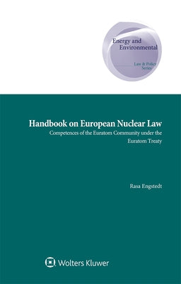 Handbook on European Nuclear Law: Competences of the Euratom Community under the Euratom Treaty by Engstedt, Rasa