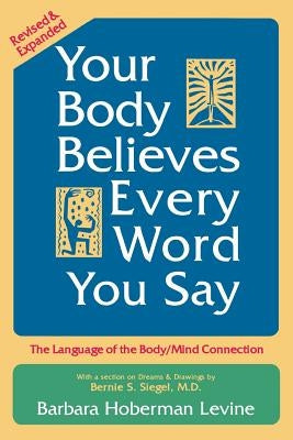Your Body Believes Every Word You Say: The Language of the Body/Mind Connection by Levine, Barbara Hoberman